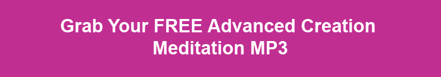 Grab Your FREE Advanced Creation Meditation MP3
