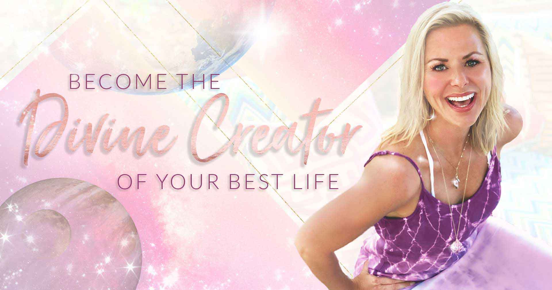 Become The Divine Creator Of Your Best Life